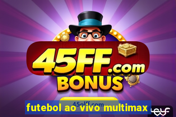 futebol ao vivo multimax